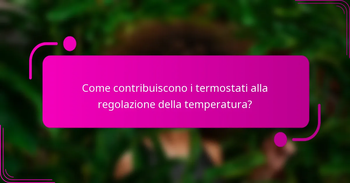 Come contribuiscono i termostati alla regolazione della temperatura?