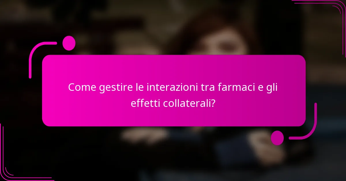 Come gestire le interazioni tra farmaci e gli effetti collaterali?