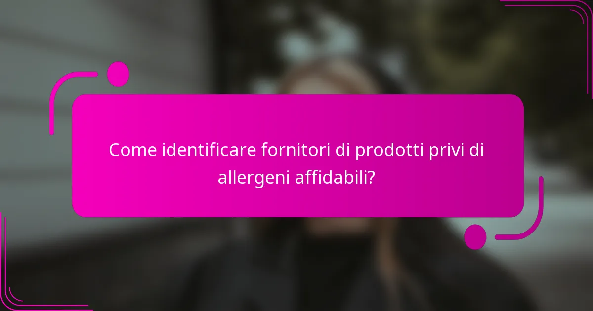 Come identificare fornitori di prodotti privi di allergeni affidabili?