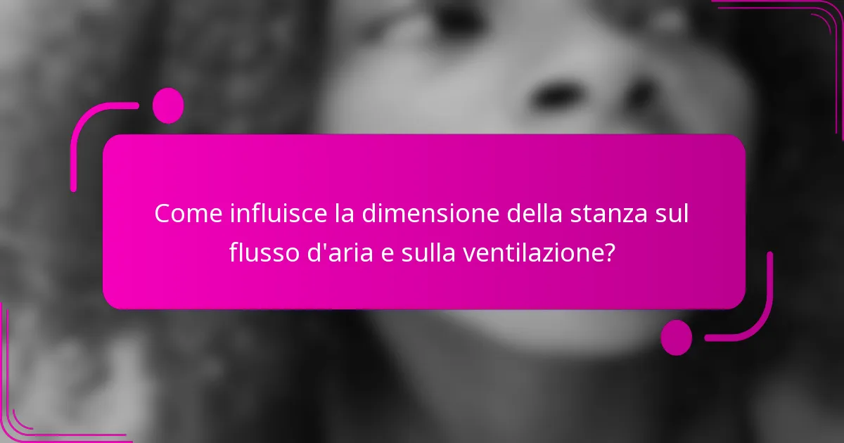 Come influisce la dimensione della stanza sul flusso d'aria e sulla ventilazione?