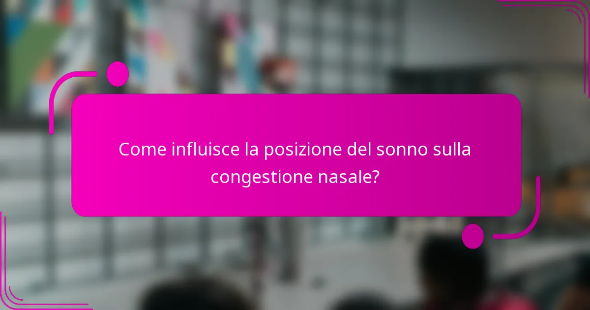 Come influisce la posizione del sonno sulla congestione nasale?