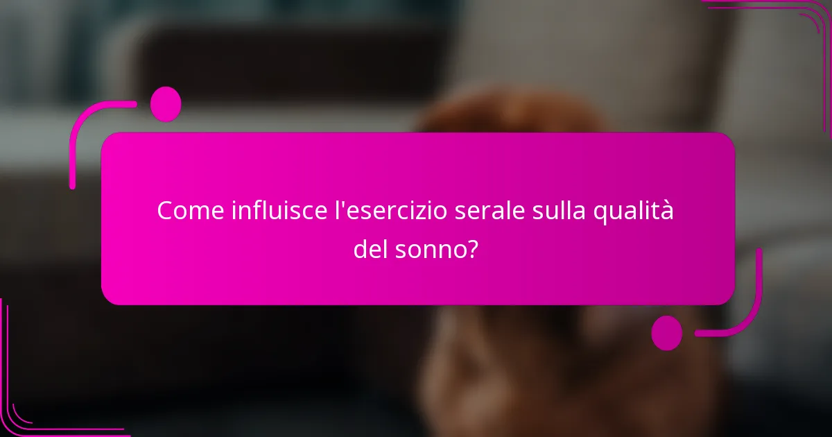 Come influisce l'esercizio serale sulla qualità del sonno?