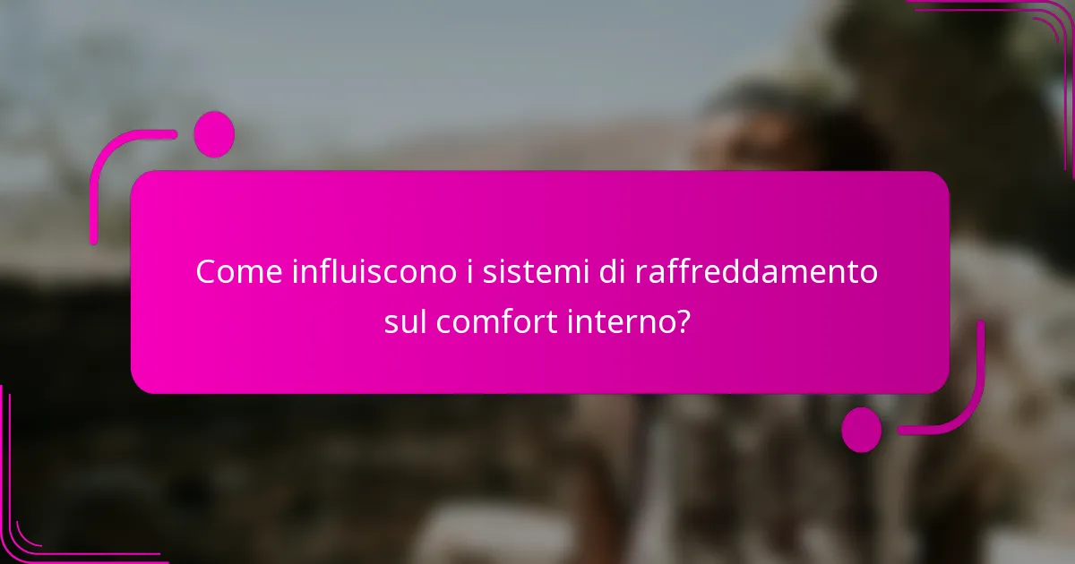 Come influiscono i sistemi di raffreddamento sul comfort interno?