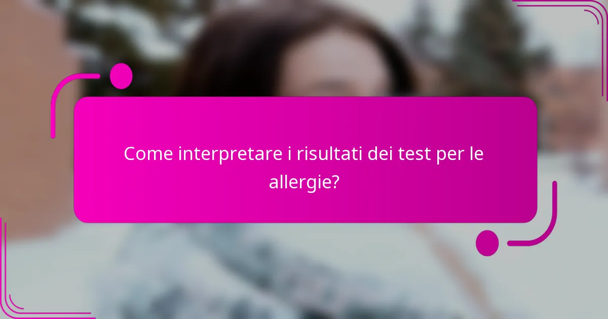 Come interpretare i risultati dei test per le allergie?