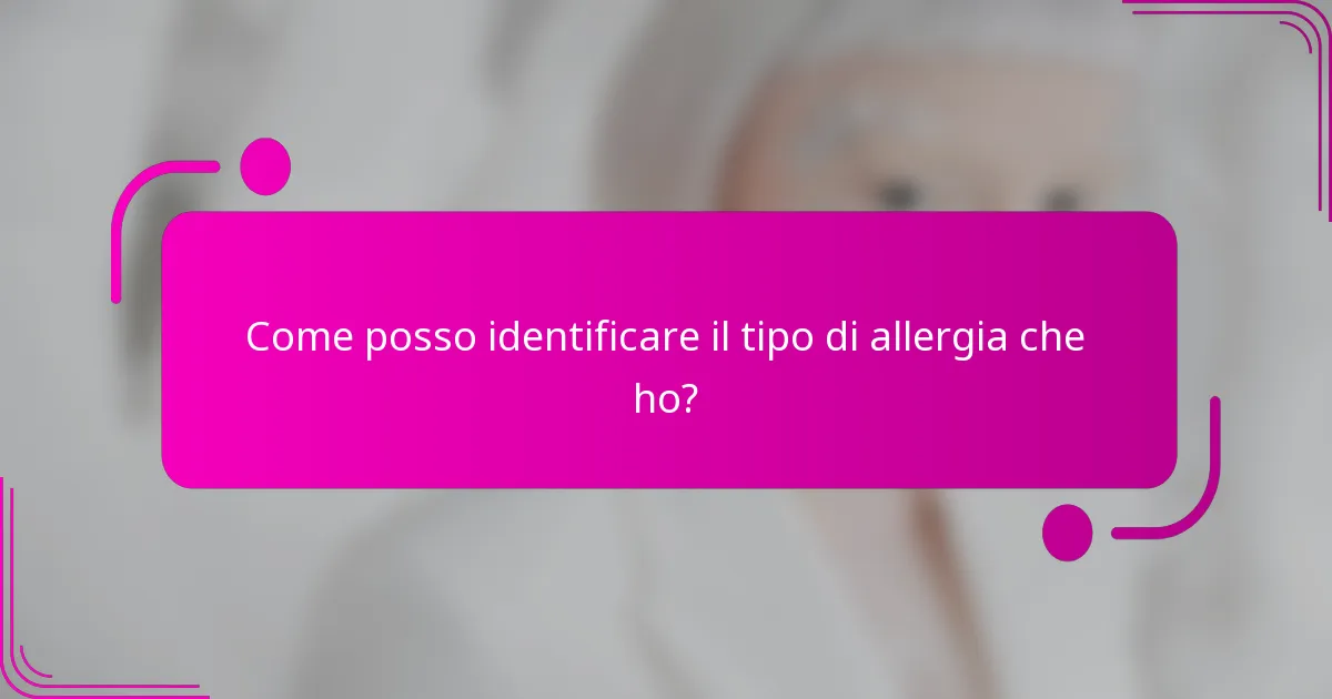 Come posso identificare il tipo di allergia che ho?