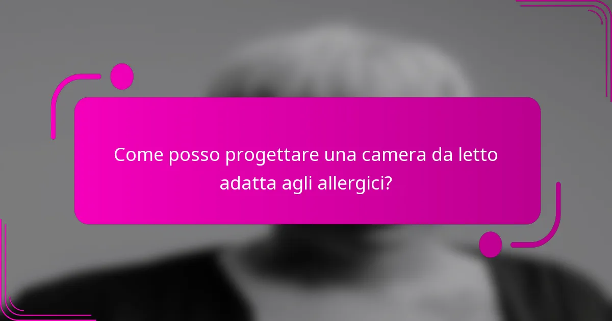 Come posso progettare una camera da letto adatta agli allergici?