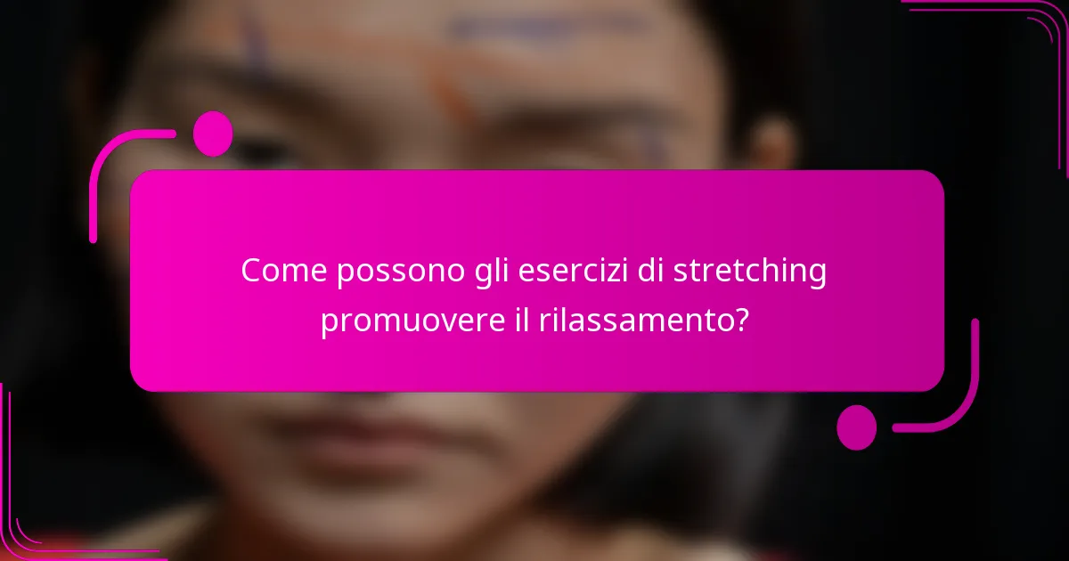 Come possono gli esercizi di stretching promuovere il rilassamento?