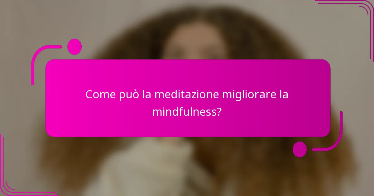 Come può la meditazione migliorare la mindfulness?