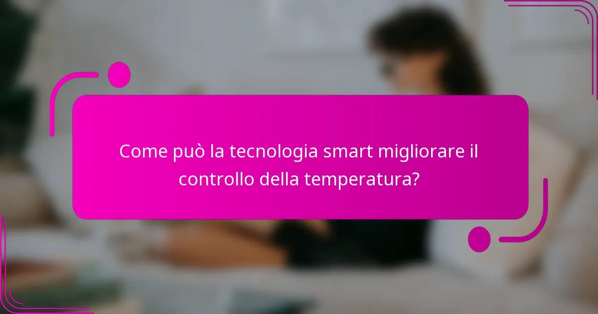 Come può la tecnologia smart migliorare il controllo della temperatura?