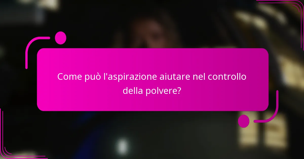 Come può l'aspirazione aiutare nel controllo della polvere?