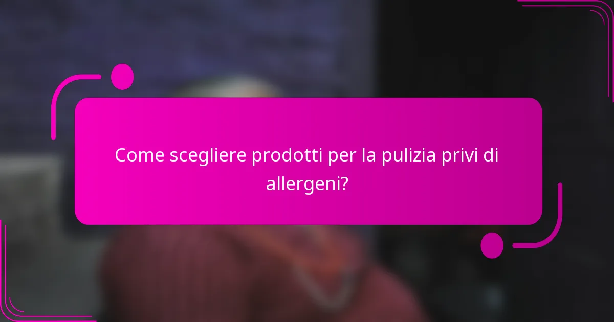 Come scegliere prodotti per la pulizia privi di allergeni?