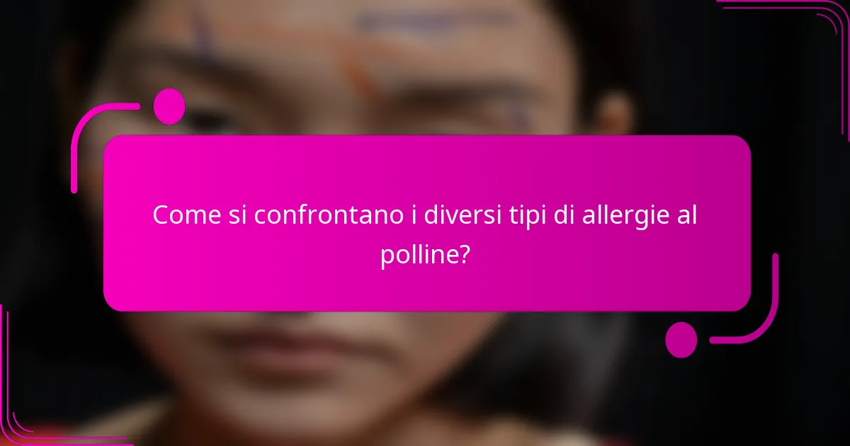 Come si confrontano i diversi tipi di allergie al polline?