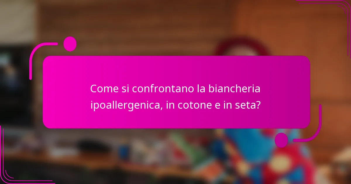 Come si confrontano la biancheria ipoallergenica, in cotone e in seta?