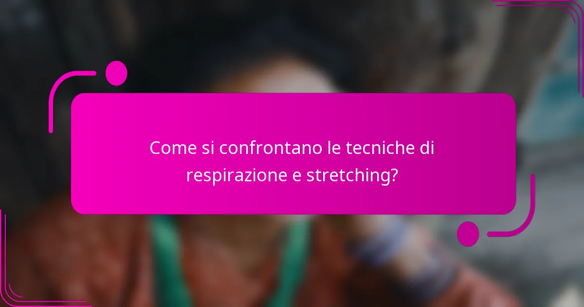 Come si confrontano le tecniche di respirazione e stretching?