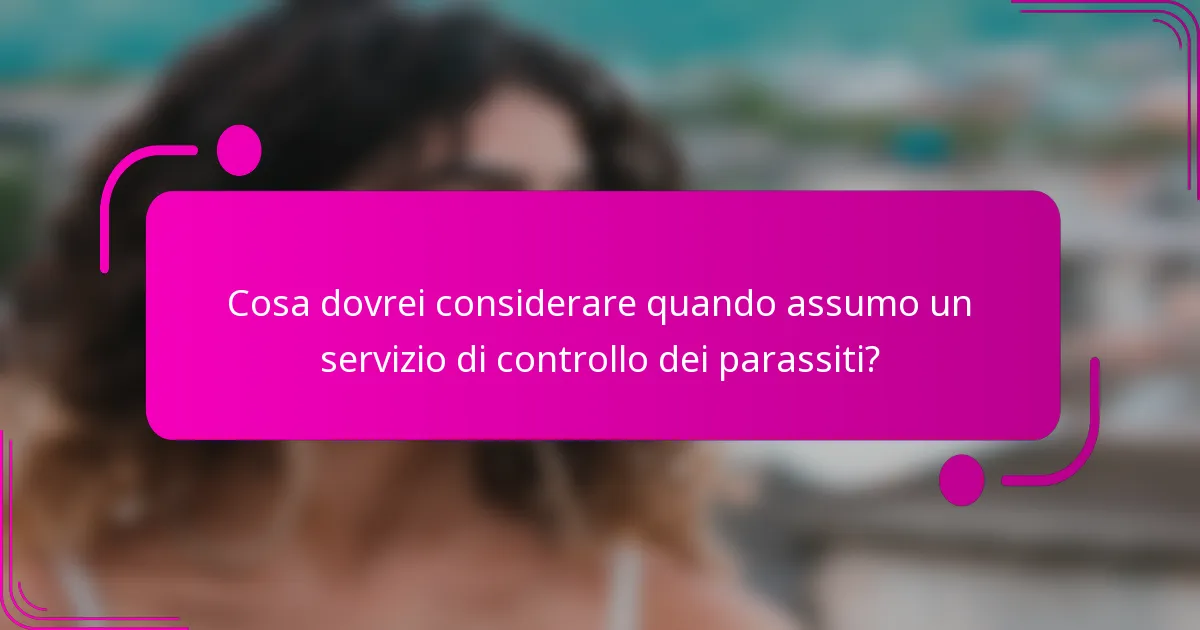 Cosa dovrei considerare quando assumo un servizio di controllo dei parassiti?