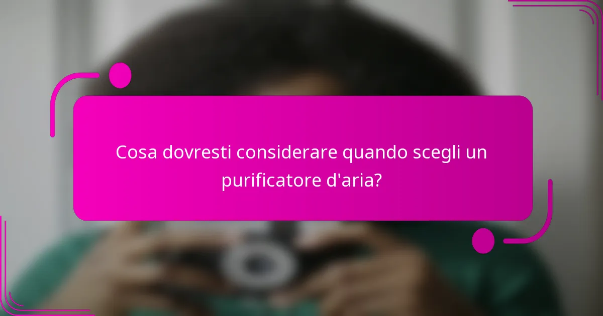 Cosa dovresti considerare quando scegli un purificatore d'aria?