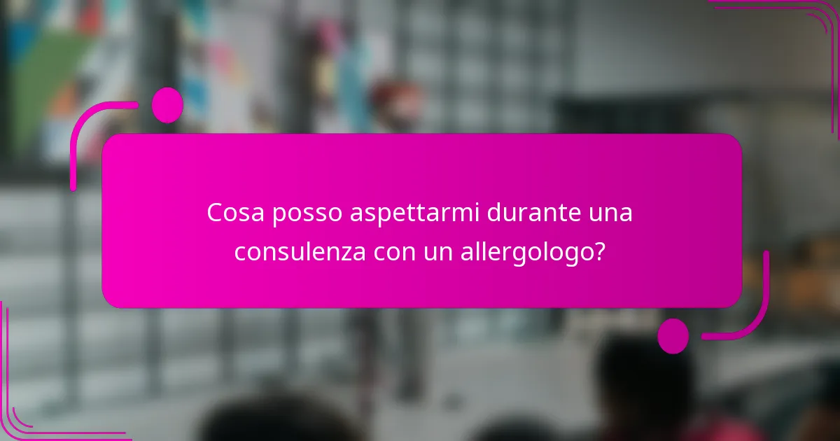 Cosa posso aspettarmi durante una consulenza con un allergologo?