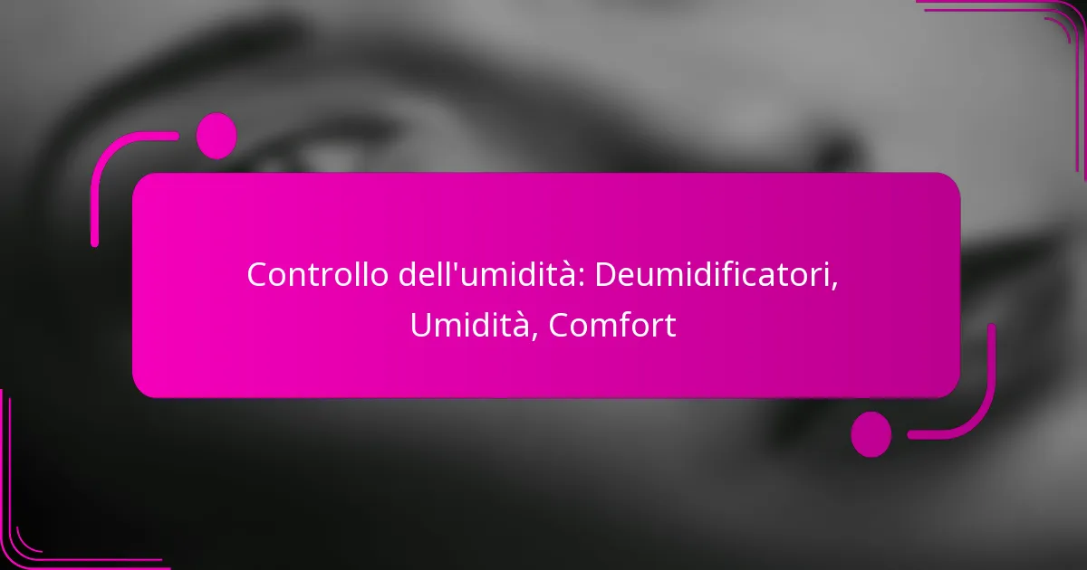 Controllo dell’umidità: Deumidificatori, Umidità, Comfort