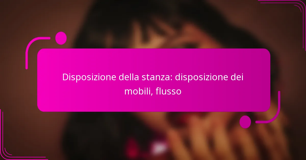 Disposizione della stanza: disposizione dei mobili, flusso