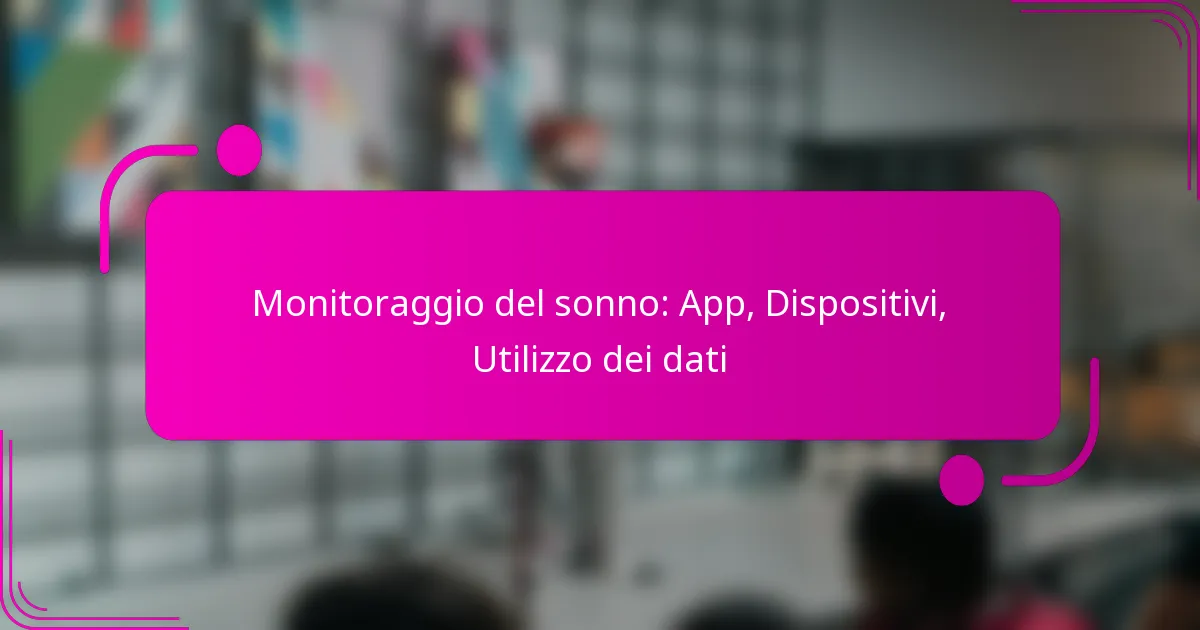 Monitoraggio del sonno: App, Dispositivi, Utilizzo dei dati