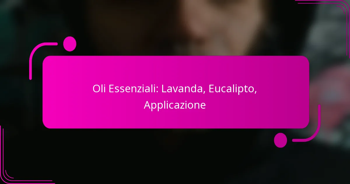 Oli Essenziali: Lavanda, Eucalipto, Applicazione