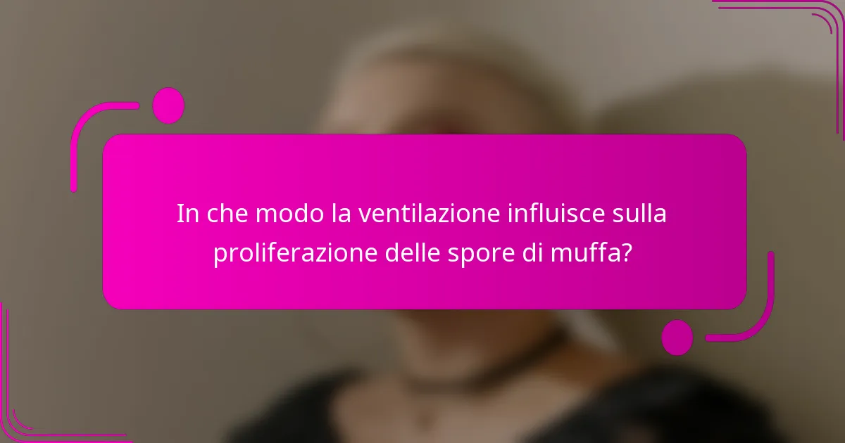 In che modo la ventilazione influisce sulla proliferazione delle spore di muffa?