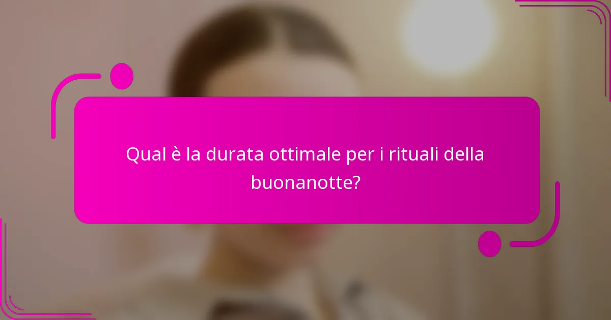 Qual è la durata ottimale per i rituali della buonanotte?