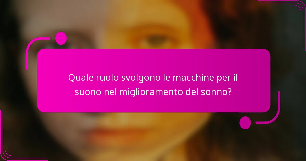Quale ruolo svolgono le macchine per il suono nel miglioramento del sonno?