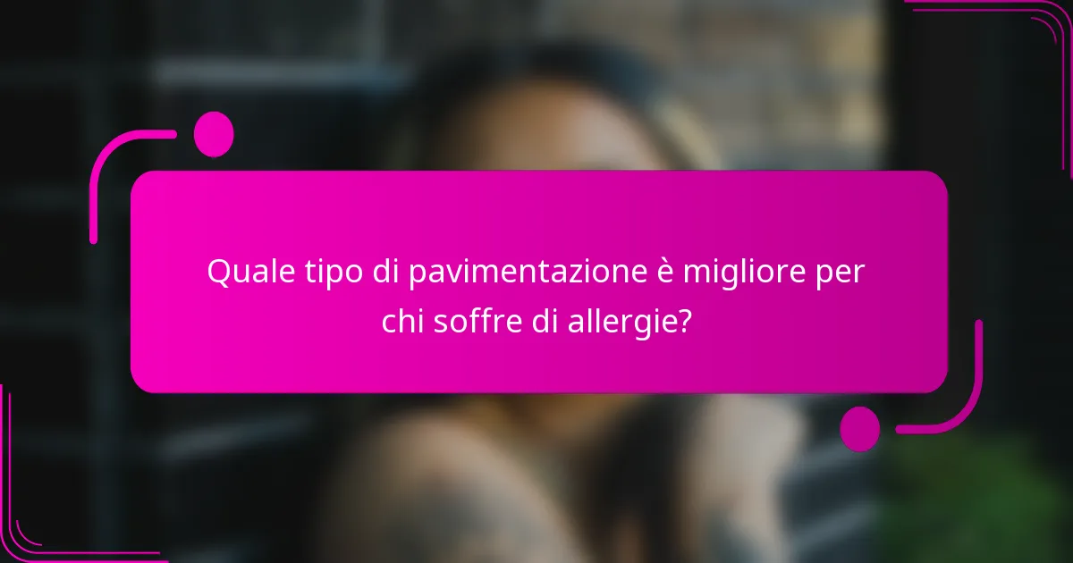 Quale tipo di pavimentazione è migliore per chi soffre di allergie?