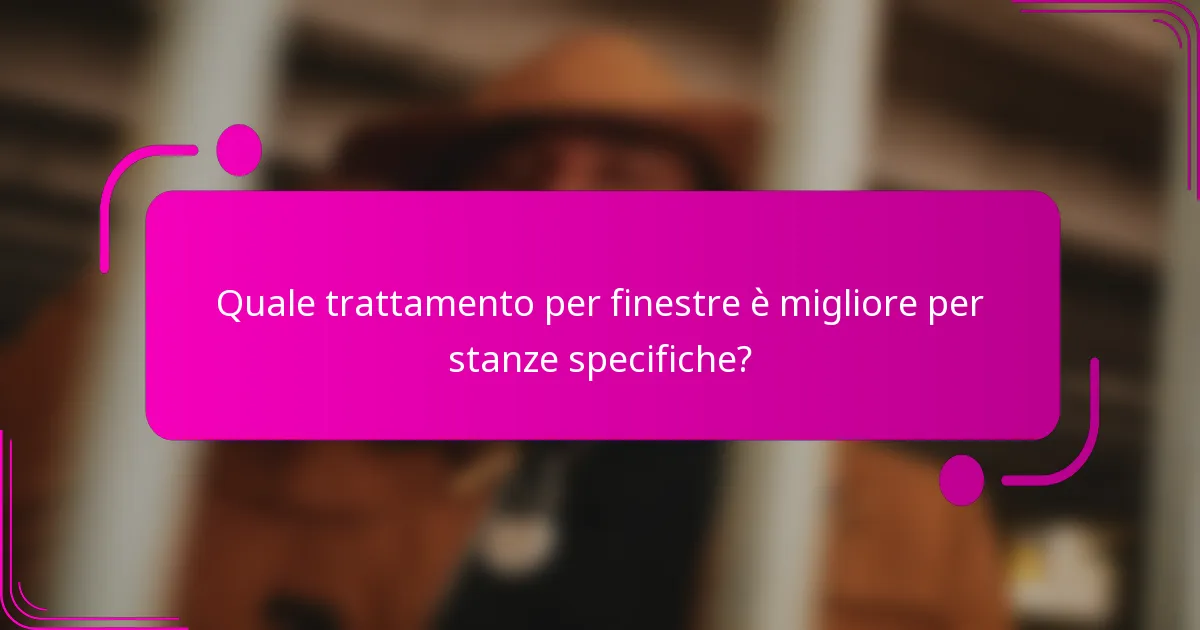 Quale trattamento per finestre è migliore per stanze specifiche?