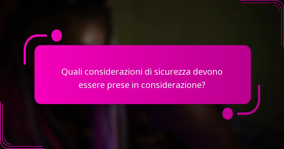 Quali considerazioni di sicurezza devono essere prese in considerazione?