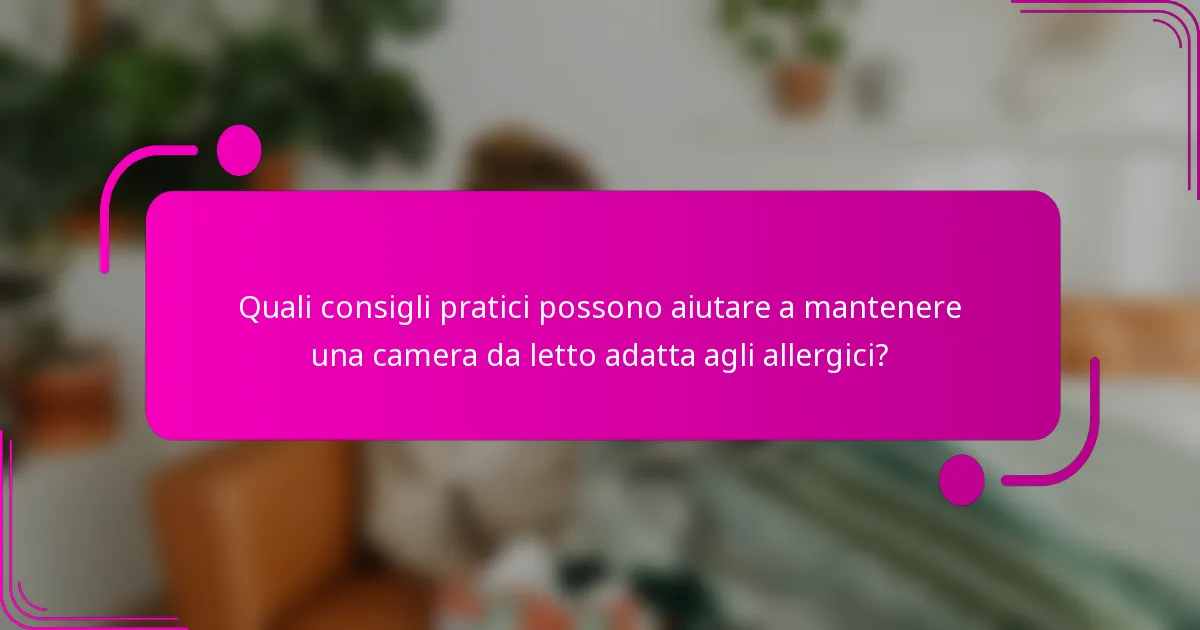 Quali consigli pratici possono aiutare a mantenere una camera da letto adatta agli allergici?