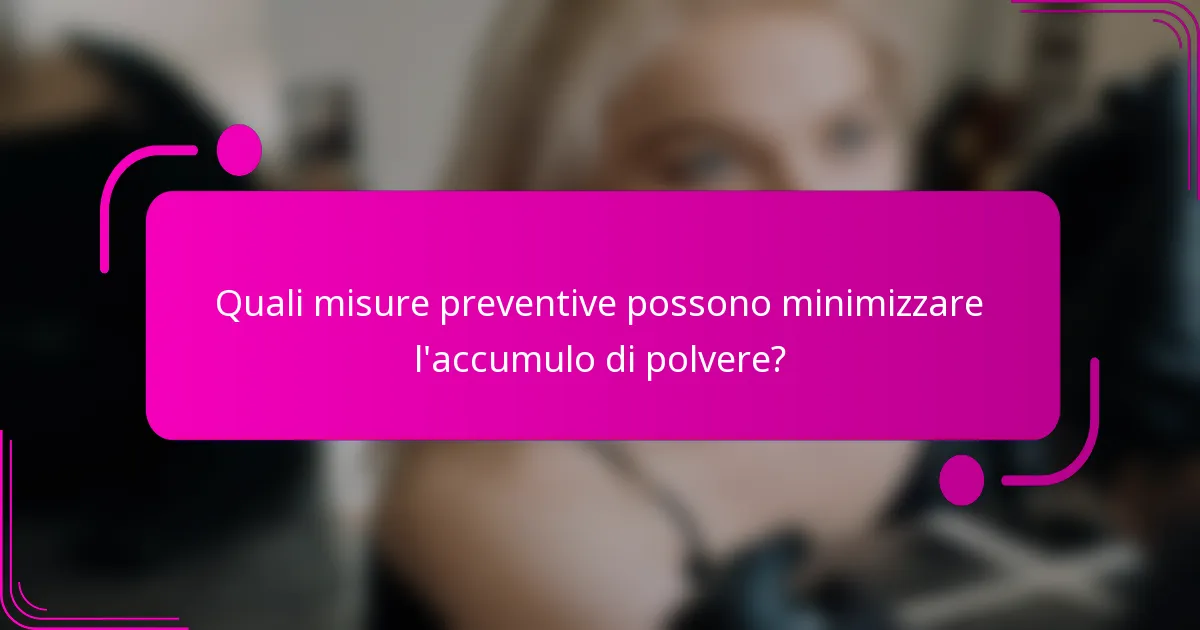 Quali misure preventive possono minimizzare l'accumulo di polvere?