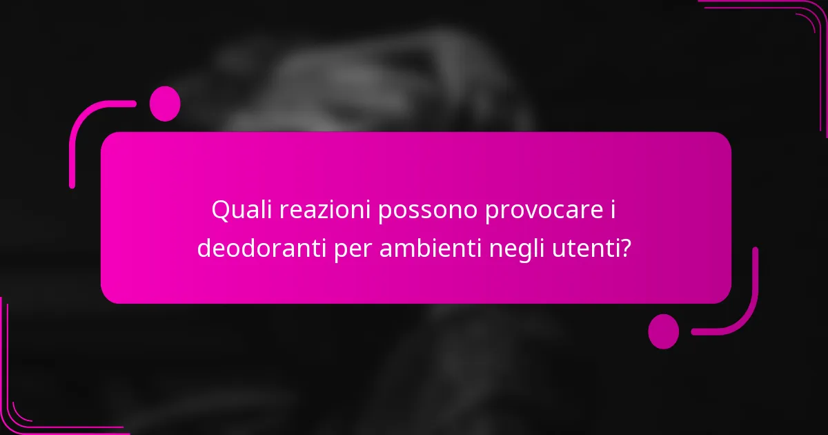 Quali reazioni possono provocare i deodoranti per ambienti negli utenti?
