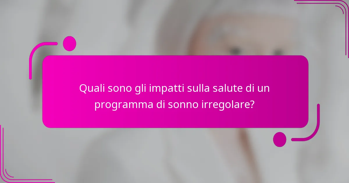 Quali sono gli impatti sulla salute di un programma di sonno irregolare?