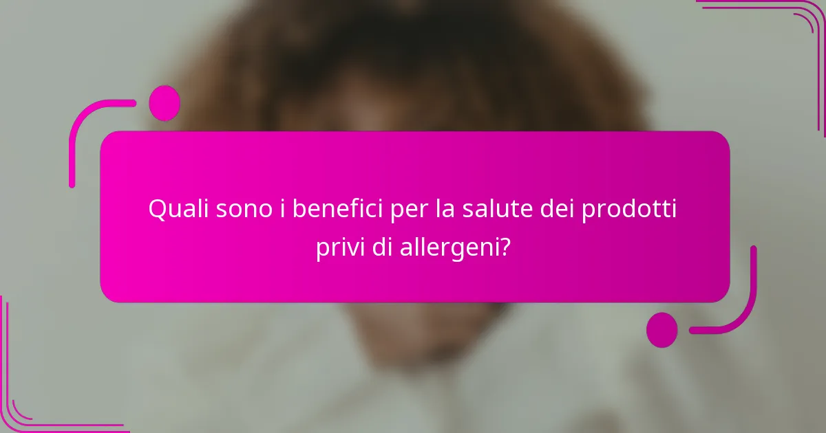 Quali sono i benefici per la salute dei prodotti privi di allergeni?