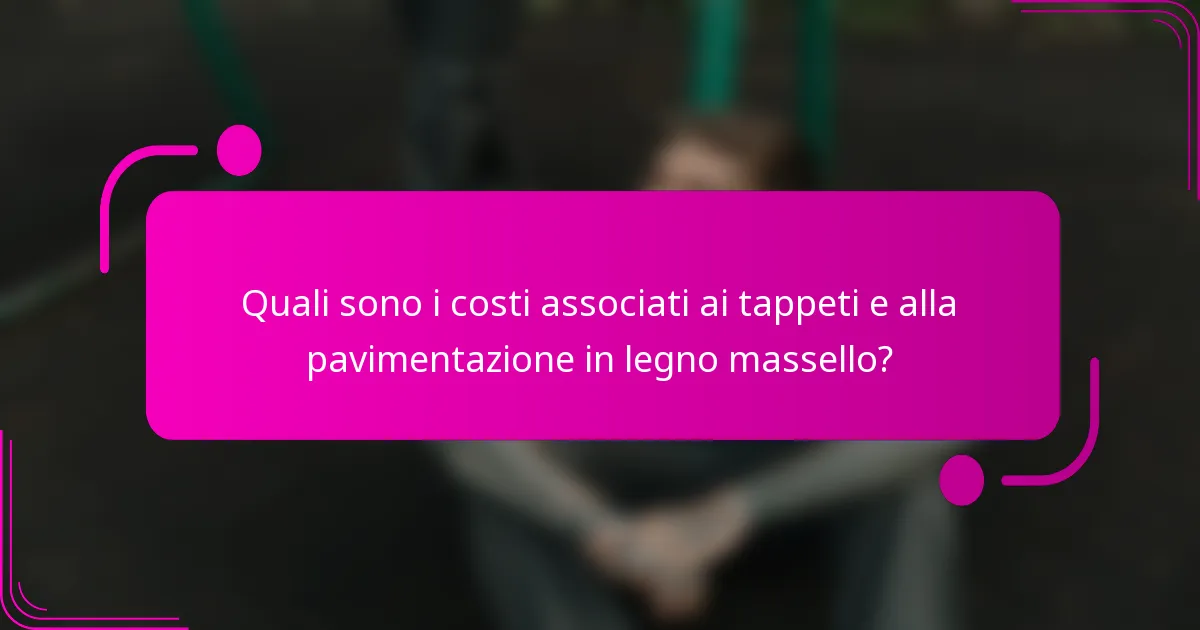 Quali sono i costi associati ai tappeti e alla pavimentazione in legno massello?