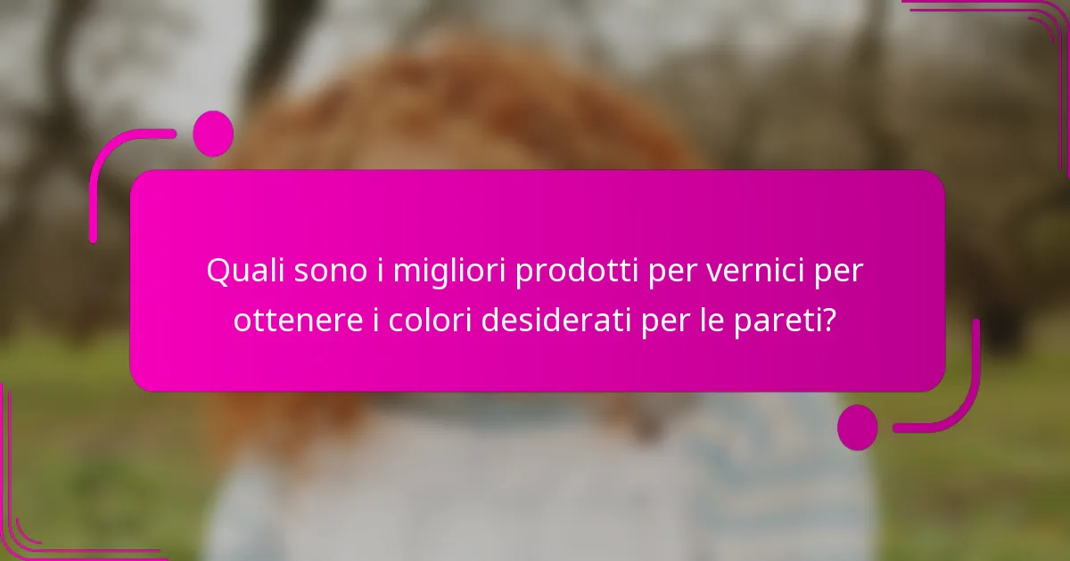 Quali sono i migliori prodotti per vernici per ottenere i colori desiderati per le pareti?