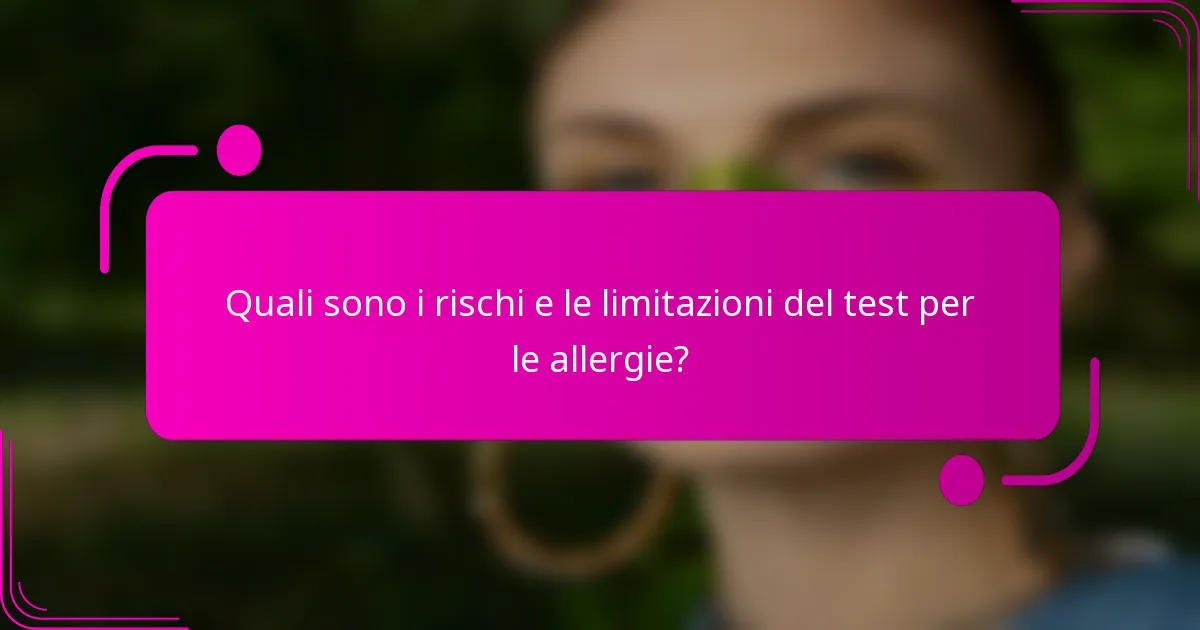 Quali sono i rischi e le limitazioni del test per le allergie?