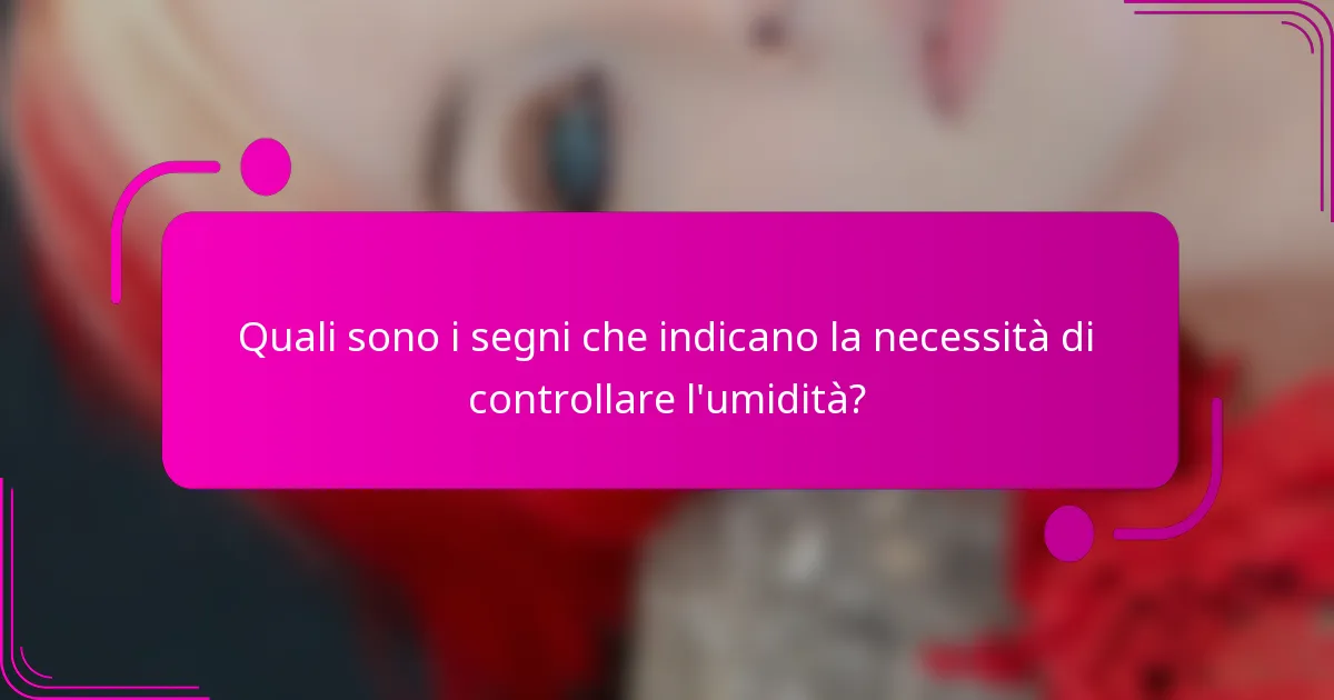 Quali sono i segni che indicano la necessità di controllare l'umidità?