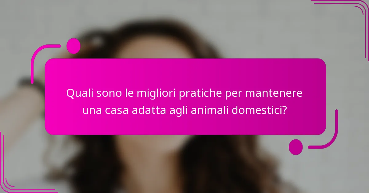 Quali sono le migliori pratiche per mantenere una casa adatta agli animali domestici?