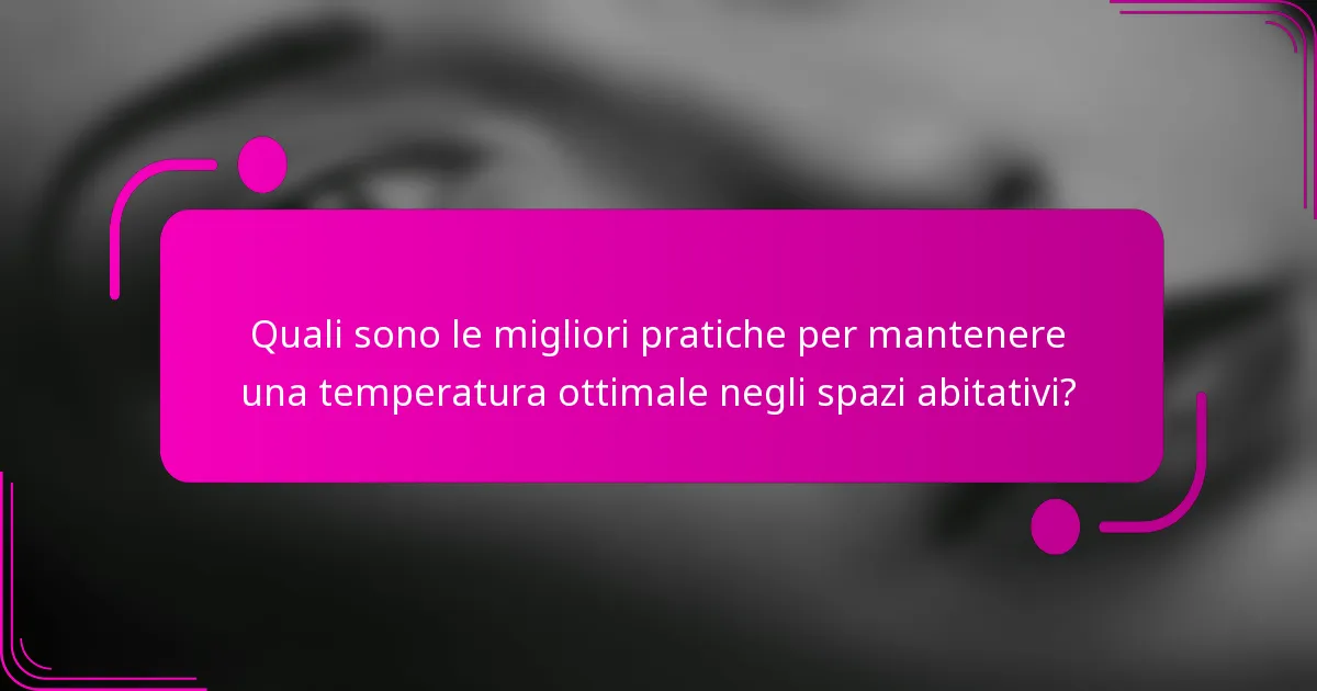 Quali sono le migliori pratiche per mantenere una temperatura ottimale negli spazi abitativi?
