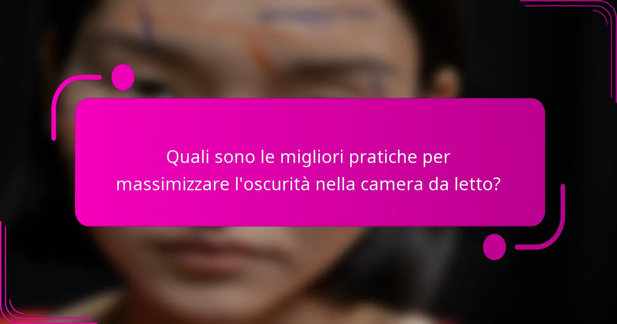 Quali sono le migliori pratiche per massimizzare l'oscurità nella camera da letto?