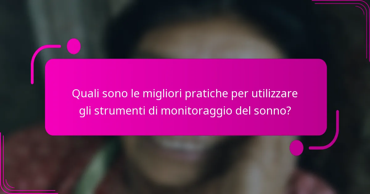Quali sono le migliori pratiche per utilizzare gli strumenti di monitoraggio del sonno?