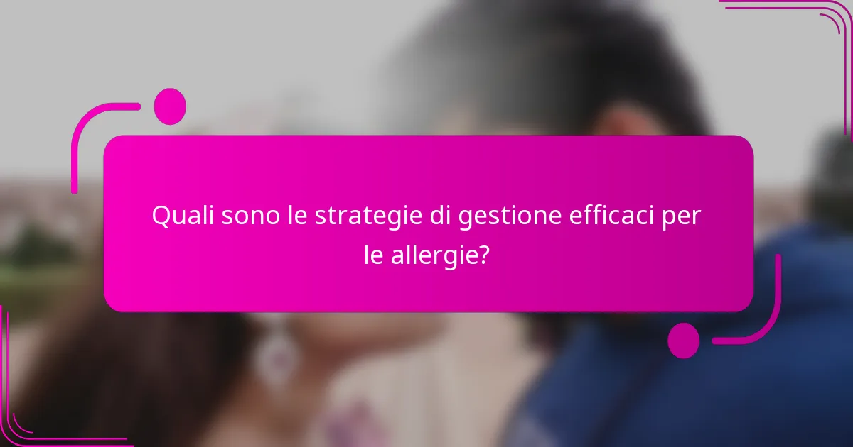 Quali sono le strategie di gestione efficaci per le allergie?