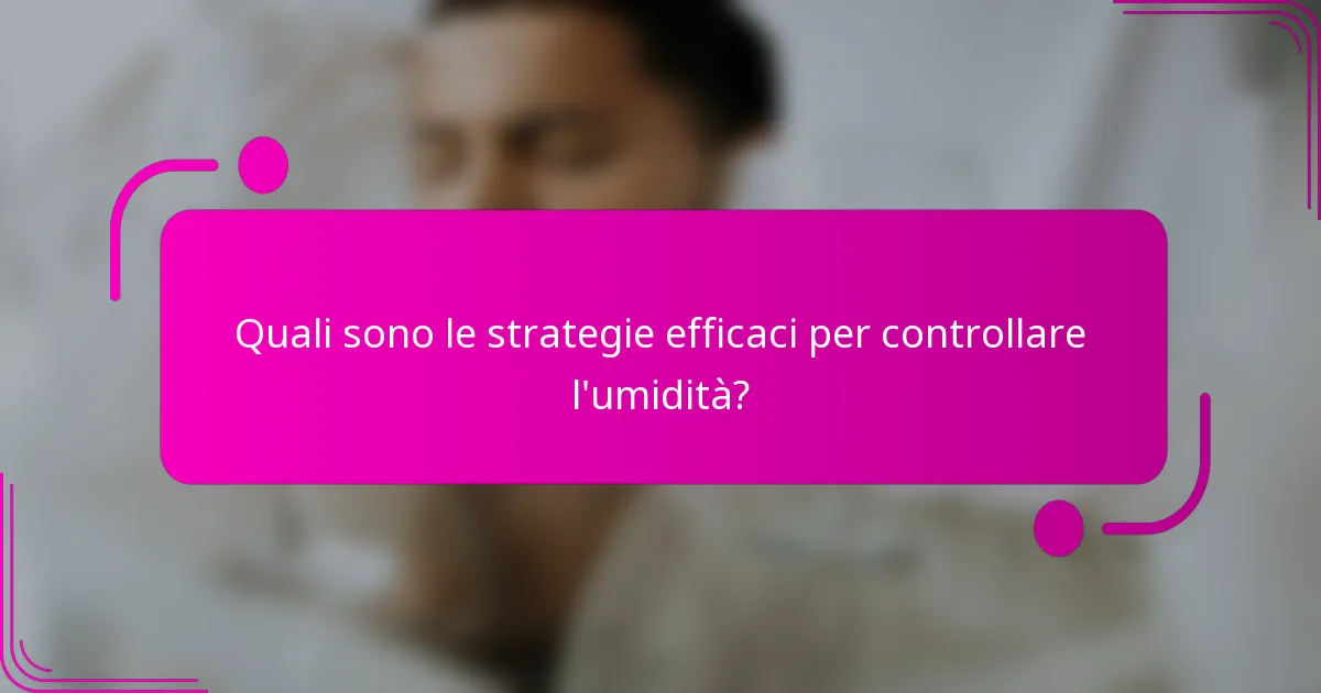 Quali sono le strategie efficaci per controllare l'umidità?