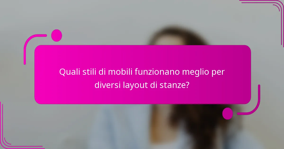 Quali stili di mobili funzionano meglio per diversi layout di stanze?