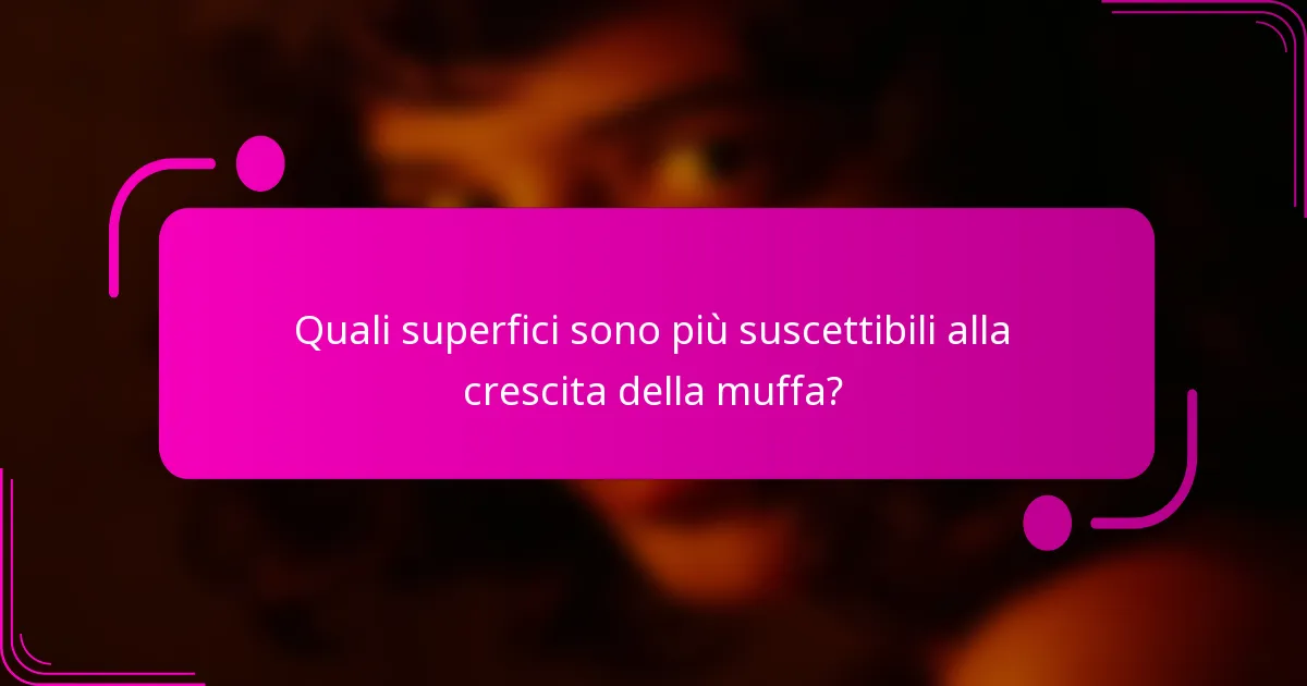 Quali superfici sono più suscettibili alla crescita della muffa?