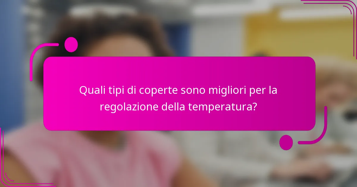 Quali tipi di coperte sono migliori per la regolazione della temperatura?