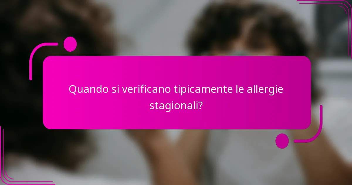 Quando si verificano tipicamente le allergie stagionali?